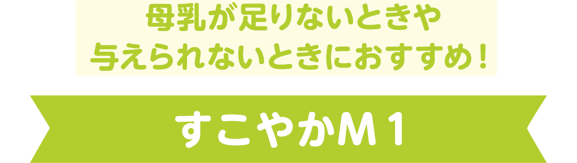 母乳が足りないときや与えられないときにおすすめ！【すこやかM１】